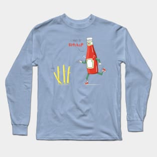 I HAVE TO KETCHUP Long Sleeve T-Shirt